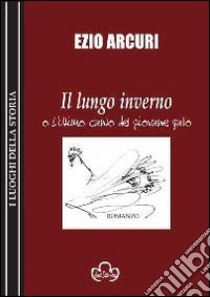 Il lungo inverno o l'ultimo canto del giovane gallo libro di Arcuri Ezio