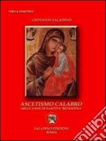 Ascetismo calabro. Mille anni di santità bizantina libro di Saladino Giovanni