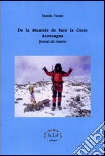 De la muntele de sare la cerro acocagua. Jurnal de munte libro di Teodor Daniela