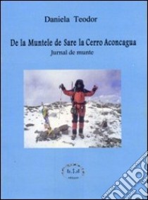 De la muntele de sare la cerro aconcagua. Jurnal de munte libro di Teodor Daniela