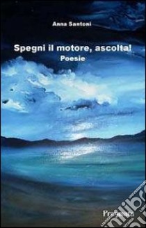 Spegni il motore, ascolta! libro di Santoni Anna