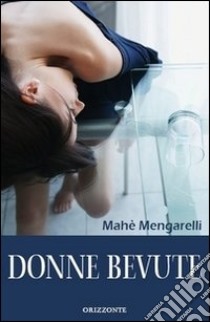 Donne bevute libro di Mengarelli Mahè