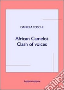 African camelot. Clash of voices. Ediz. multilingue libro di Toschi Daniela