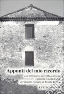 Appunti del mio ricordo. Con dizionario, proverbi, canzoni, curiosità e modi di dire del dialetto ciociaro di Boville Ernica libro di Capogna Luigino