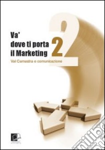 Va' dove ti porta il marketing. Val Camastra e comunicazione. Vol. 2 libro di Laurita Bruno