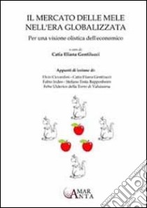 Il mercato delle mele nell'era globalizzata. Per una visione olistica dell'economico libro di Gentilucci C. E. (cur.)