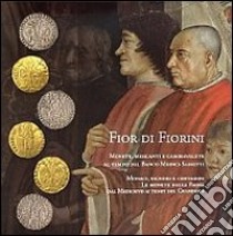 Fior di fiorini. Monete, mercanti e cambiavalute al tempo del banco Medici-Sassetti. Monaci, signori e contadini. Le monete della Badia dal Medioevo.... Ediz. illustrata libro