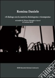 «Il dialogo con la materia disintegrata e ricomposta». Un'analisi di Thema (omaggio a Joyce) di Luciano Berio libro di Daniele Romina