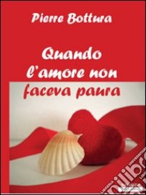 Quando l'amore non faceva paura libro di Bottura Pierre; Cremonesi L. (cur.)