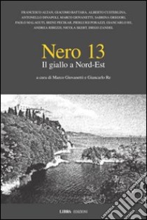 Nero 13. Il giallo a Nord Est libro di Giovanetti M. (cur.); Re G. (cur.)