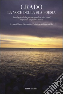 Grado. La voce della sua poesia libro di Giovanetti M. (cur.)