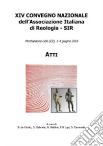 XIV convegno nazionale dell'associazione italiana di reologia SIR. Atti (Montepaone Lido, 1-4 giugno 2016). Ediz. italiana e inglese libro di De Cindio B. (cur.); Gabriele D. (cur.); Baldino N. (cur.)