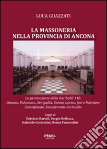 La massoneria nella provincia di Ancona. La gemmazione della Garibaldi 140 libro di Guazzati Luca