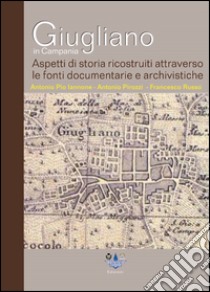 Giugliano in Campania. Aspetti di storia ricostruiti attraverso le fonti documentarie ed archivistiche libro di Iannone Antonio; Pirozzi Antonio; Russo Francesco; Pro loco di Giugliano (cur.)