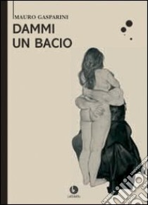 Dammi un bacio libro di Gasparini Mauro