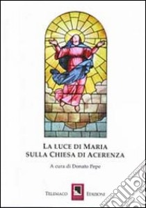 La luce di Maria sulla Chiesa di Acerrenza libro di Pepe D. (cur.)