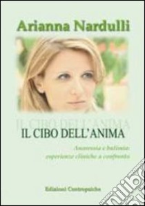 Il cibo dell'anima. Anoressia e bulimia. Esperienze cliniche a confronto libro di Nardulli Arianna