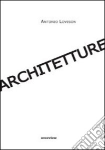 Architetture. Ediz. multilingue libro di Lovison Antonio; Pavan P. (cur.)