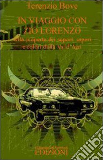 In viaggio con zio Lorenzo. Alla scoperta dei sapori, saperi e colori della val d'Agri libro di Bove Terenzio