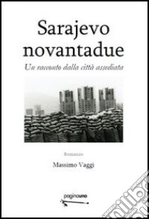 Sarajevo novantadue. Un racconto dalla città assediata libro di Vaggi Massimo