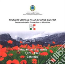 Moggio Udinese nella Grande Guerra. Centenario della prima guerra mondiale. Ediz. illustrata libro di Archivio Storico Fotografico Moggese (cur.)