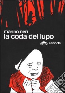 La coda del lupo. Ediz. italiana ed inglese libro di Neri Marino; Chieregato E. (cur.); Cupido L. (cur.)