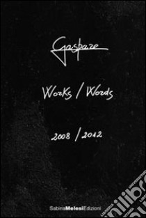 Works/Words. 2008-2012. Ediz. italiana e inglese libro di Gaspare Luigi M.