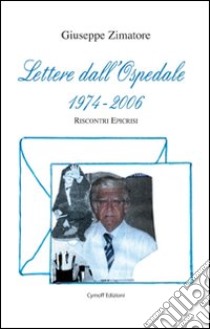 Lettere dall'ospedale (1974-2006). Riscontri epicrisi libro di Zimatore Giuseppe