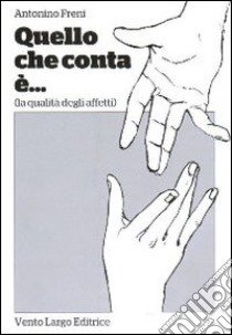 Quello che conta è... (la qualità degli affetti) libro di Freni Antonino