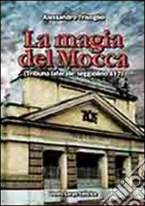 La magia del Mocca. Tribuna laterale: seggiolino 417 libro di Trisoglio Alessandro