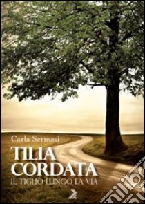 Tilia cordata. Il tiglio lungo la via libro di Sermasi Carla