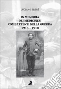 In memoria dei medicinesi combattenti nella guerra 1915-1918 libro di Trerè Luciano