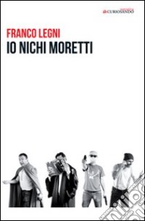 Io Nichi Moretti libro di Legni Franco