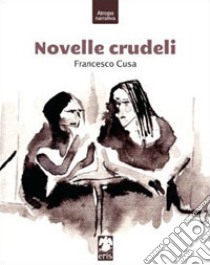 Novelle crudeli libro di Cusa Francesco