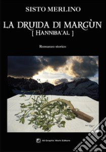 La druida di Margun. Hanniba'Al libro di Merlino Sisto