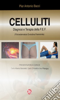 Celluliti 2012. Diagnosi e terapia della FEF (fibroedematosi evolutiva femminile) libro di Bacci Pier Antonio