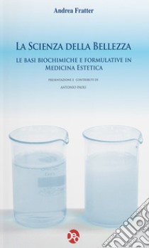 La scienza della bellezza. Le basi biochimiche e formulative in medicina estetica libro di Fratter Andrea