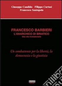 Francesco Barbieri. L'anarchico di Briatico libro di Candido Giuseppe; Curtosi Filippo; Santopolo Francesco