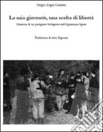 La mia gioventù, una scelta di libertà. Memorie di un partigiano bolognese nell'Appennino ligure libro di Camera