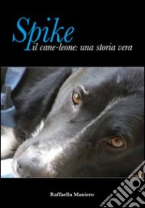 Spike il cane leone: una storia vera libro di Maniero Raffaella