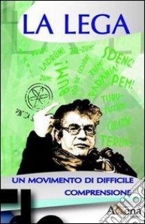 La Lega. Un movimento di difficile comprensione libro di Pavoni R. (cur.); Salina E. (cur.)