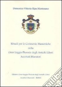 I rituali per le cerimonie massoniche della Gran Loggia Phoenix degli antichi Liberi accettati Muratori. Nel solco della tradizione libro di Ripa Montesano Domenico V.