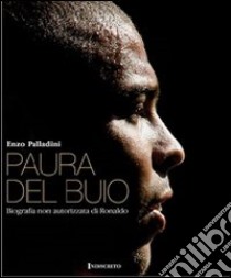 Paura del buio. Biografia non autorizzata di Ronaldo libro di Palladini Enzo