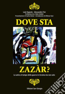 Dove sta Zazàr? La satira al tempo della guerra in Ucraina ma non solo libro di Tognola Lulo; Tini Alessandro