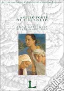 L'anello forte di Usseglio. Forum storico sul ruolo delle donne nella coesione sociale e famigliare di un villaggio alpino libro di Gattiglia A. (cur.); Marchisio S. (cur.)