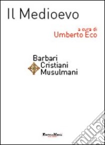 Il Medioevo. Barbari, cristiani, musulmani libro di Eco U. (cur.)