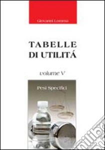 Pesi specifici. Tabelle di utilità libro di Lomma Giovanni