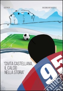 Civita Castellana. Il calcio nella storia libro di Baldi Ugo; Mascolo Massimiliano