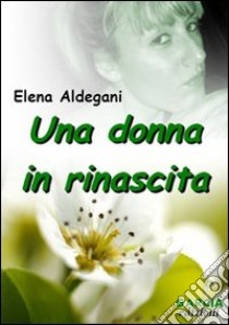 Una donna in rinascita libro di Aldegani Elena