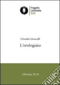 L'orologiaio libro di Manselli Claudia